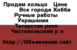 Продам кольцо › Цена ­ 5 000 - Все города Хобби. Ручные работы » Украшения   . Татарстан респ.,Чистопольский р-н